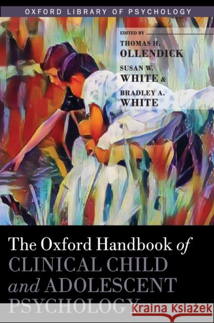 The Oxford Handbook of Clinical Child and Adolescent Psychology Thomas H. Ollendick Susan W. White Bradley A. White 9780190634841 Oxford University Press, USA