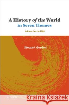 A History of the World in Seven Themes: Volume One: To 1600 Stewart Gordon 9780190642440