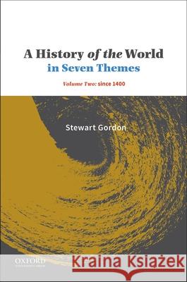 A History of the World in Seven Themes: Volume Two: Since 1400 Stewart Gordon 9780190642457