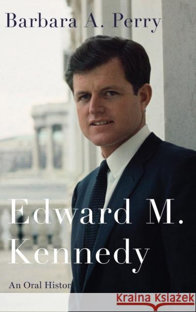 Edward M. Kennedy: An Oral History Barbara A. Perry 9780190644840