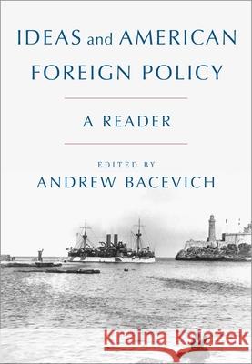 Ideas and American Foreign Policy: A Reader Andrew Bacevich 9780190645403