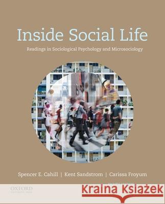 Inside Social Life: Readings in Sociological Psychology and Microsociology Spencer Cahill Kent Sandstrom Carissa Froyum 9780190647889