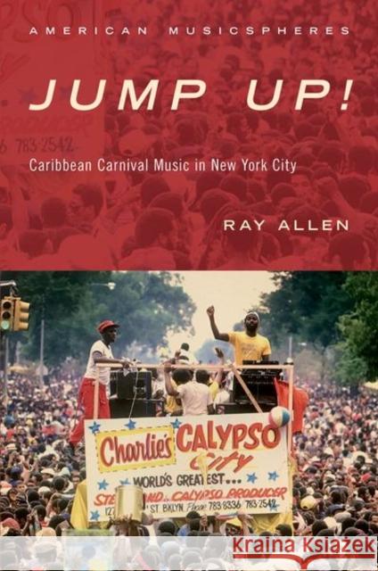 Jump Up!: Caribbean Carnival Music in New York Ray Allen 9780190656843 Oxford University Press, USA