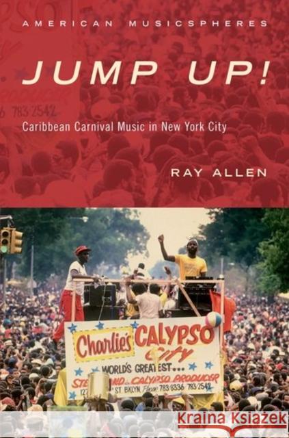 Jump Up!: Caribbean Carnival Music in New York Ray Allen 9780190656850 Oxford University Press, USA