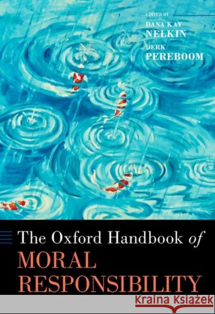 The Oxford Handbook of Moral Responsibility Dana Nelkin Derk Pereboom 9780190679309