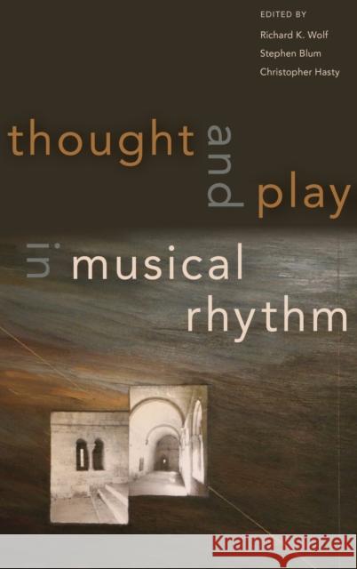 Thought and Play in Musical Rhythm Richard Wolf Stephen Blum Christopher Hasty 9780190841485