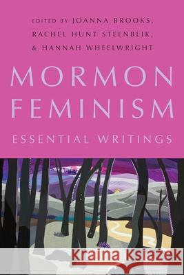 Mormon Feminism: Essential Writings Joanna Brooks Rachel Hunt Steenblik Hannah Wheelwright 9780190848385 Oxford University Press, USA