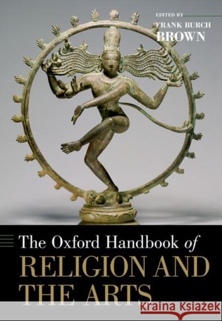 The Oxford Handbook of Religion and the Arts Frank Burch Brown 9780190871192