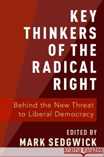 Key Thinkers of the Radical Right: Behind the New Threat to Liberal Democracy Mark Sedgwick 9780190877590