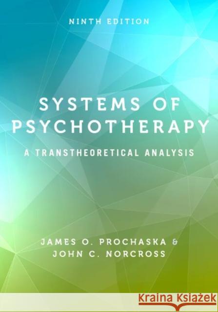 Systems of Psychotherapy: A Transtheoretical Analysis James O. Prochaska John C. Norcross 9780190880415 Oxford University Press, USA