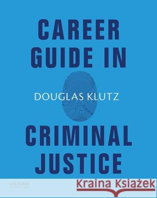 Career Guide in Criminal Justice Douglas Klutz 9780190881306
