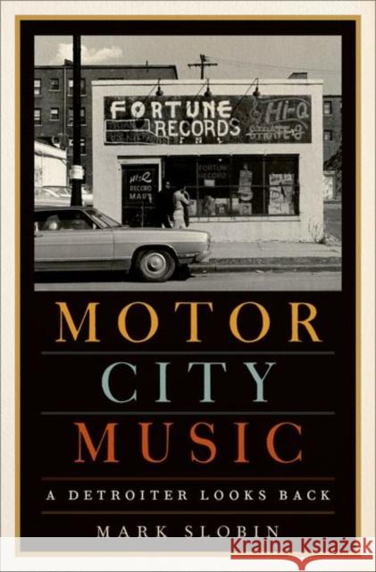 Motor City Music: A Detroiter Looks Back Mark Slobin 9780190882082 Oxford University Press, USA