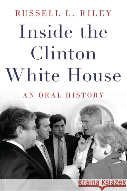 Inside the Clinton White House: An Oral History Russell L. Riley 9780190888497
