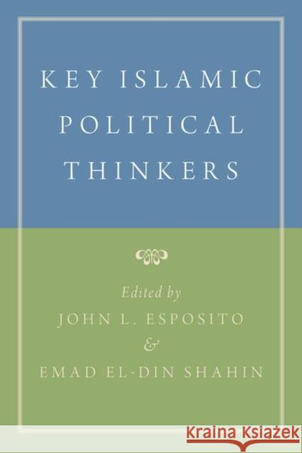 Key Islamic Political Thinkers John L. Esposito Emad Eldin Shahin 9780190900359