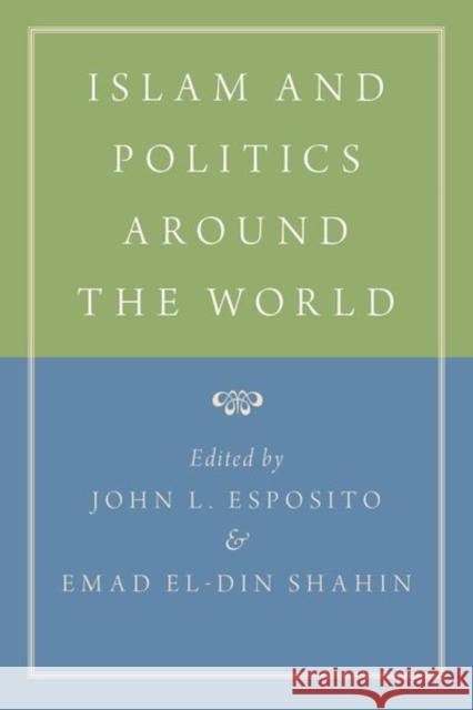 Islam and Politics Around the World John L. Esposito Emad Eldin Shahin 9780190900397