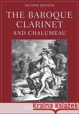 The Baroque Clarinet and Chalumeau Albert R. Rice 9780190916695 Oxford University Press, USA