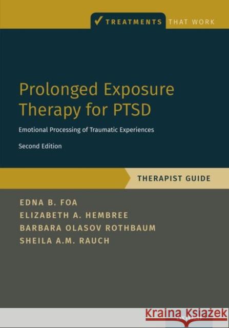 Prolonged Exposure Therapy for Ptsd: Emotional Processing of Traumatic Experiences - Therapist Guide Edna Foa Elizabeth A. Hembree Barbara Olasov Rothbaum 9780190926939