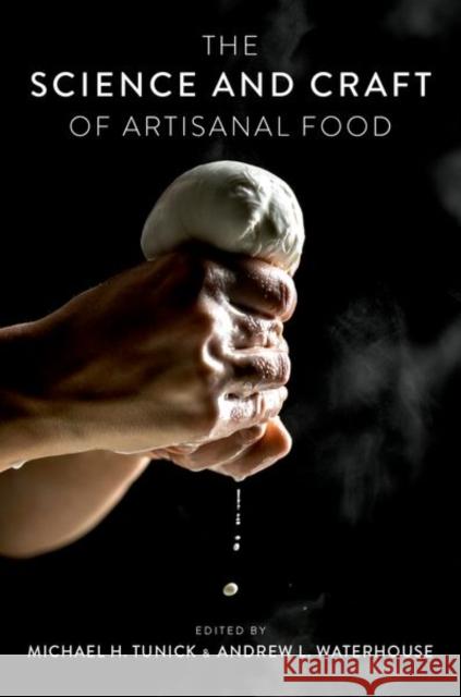 The Science and Craft of Artisanal Food Michael H. Tunick Andrew L. Waterhouse 9780190936587 Oxford University Press, USA