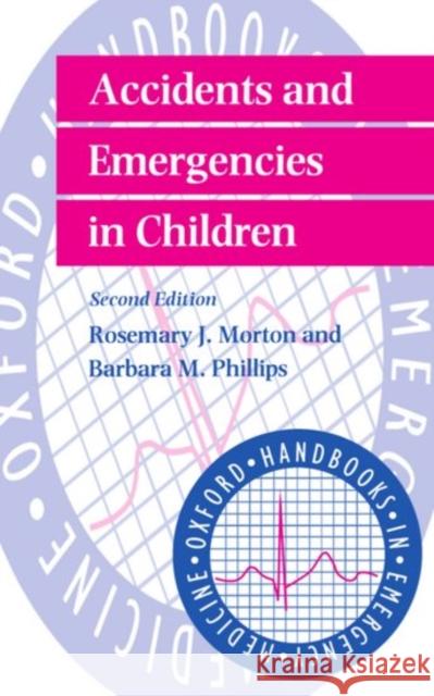 Accidents and Emergencies in Children Phillips Morton Rosemary Morton Barbara Phillips 9780192627193