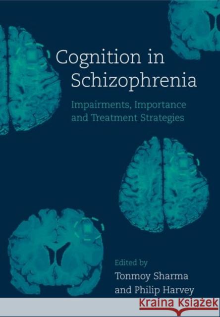 Cognition in Schizophrenia : Impairments, Importance and Treatment Strategies Tonmoy Sharma Philip Harvey 9780192629937 Oxford University Press