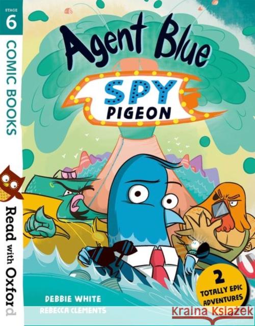 Read with Oxford: Stage 6: Comic Books: Agent Blue, Spy Pigeon Debbie White Rebecca Clements Nikki Gamble 9780192769794