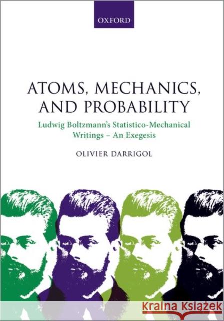 Atoms, Mechanics, and Probability: Ludwig Boltzmann's Statistico-Mechanical Writings - An Exegesis Olivier Darrigol 9780192844712 Oxford University Press, USA