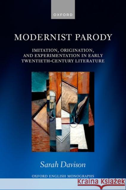 Modernist Parody: Imitation, Origination, and Experimentation in Early Twentieth-Century Literature Sarah Davison 9780192849243