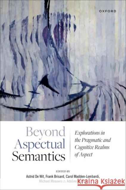 Beyond Aspectual Semantics: Explorations in the Pragmatic and Cognitive Realms of Aspect  9780192849311 Oxford University Press