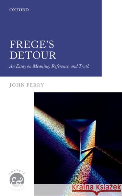 Frege's Detour: An Essay on Meaning, Reference, and Truth Perry, John 9780192859648