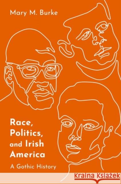 Race, Politics, and Irish America: A Gothic History Burke, Mary M. 9780192859730