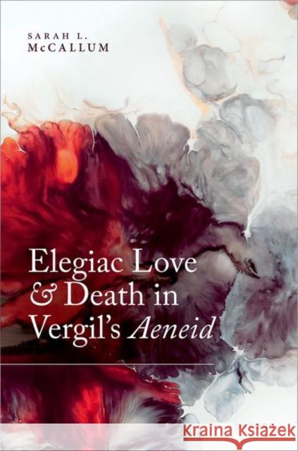 Elegiac Love and Death in Vergil's Aeneid Prof Sarah L. (Assistant Professor (Classics), Assistant Professor (Classics), Department of Religious Studies and Class 9780192863003 Oxford University Press