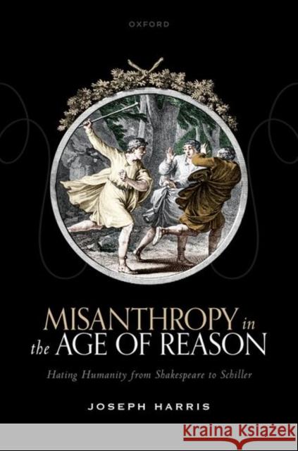 Misanthropy in the Age of Reason Joseph (Professor of Early Modern French and Comparative Literature, Royal Holloway, University of London) Harris 9780192867575