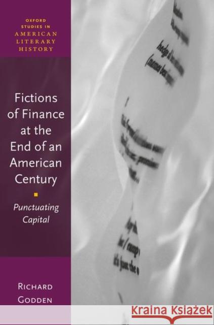 Fictions of Finance at the End of an American Century: Punctuating Capital Prof Richard (Professor Emeritus, University of California, Irvine) Godden 9780192867759