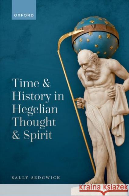 Time and History in Hegelian Thought and Spirit Sally (Professor of Philosophy, Professor of Philosophy, Boston University) Sedgwick 9780192889751