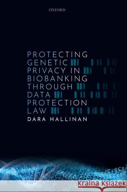 Protecting Genetic Privacy in Biobanking Through Data Protection Law Hallinan, Dara 9780192896476