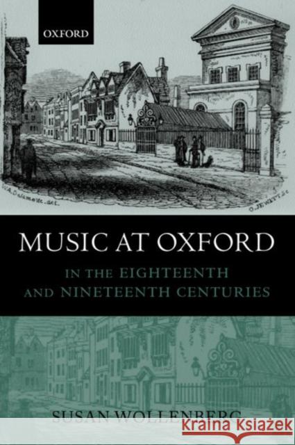Music at Oxford in the Eighteenth and Nineteenth Centuries Susan Wollenberg 9780193164086 Oxford University Press, USA