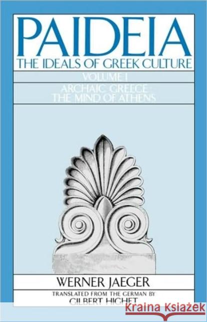 Paideia: The Ideals of Greek Culture: Volume I: Archaic Greece: The Mind of Athens Jaeger, Werner 9780195004250