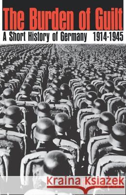 The Burden of Guilt: A Short History of Germany, 1914-1945 Vogt, Hannah 9780195010930 Oxford University Press, USA