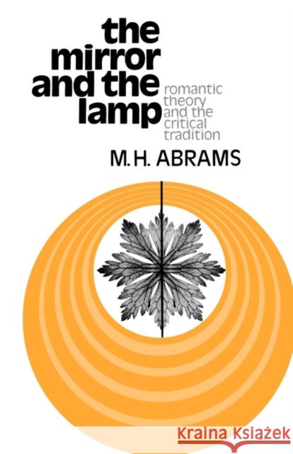 The Mirror and the Lamp: Romantic Theory and the Critical Tradition Abrams, Meyer H. 9780195014716 0
