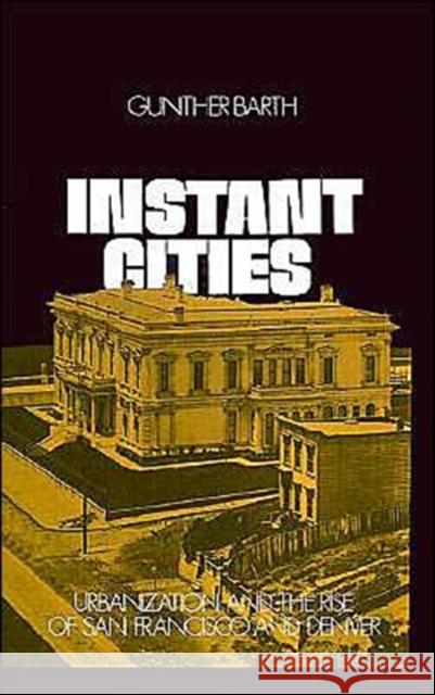 Instant Cities: Urbanization and the Rise of San Francisco and Denver Barth, Gunther 9780195018998 Oxford University Press