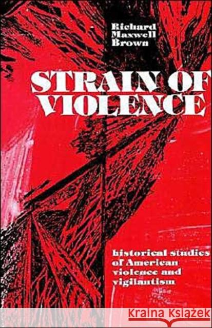 Strain of Violence: Historical Studies of American Violence and Vigilantism Brown, Richard Maxwell 9780195019438 Oxford University Press, USA