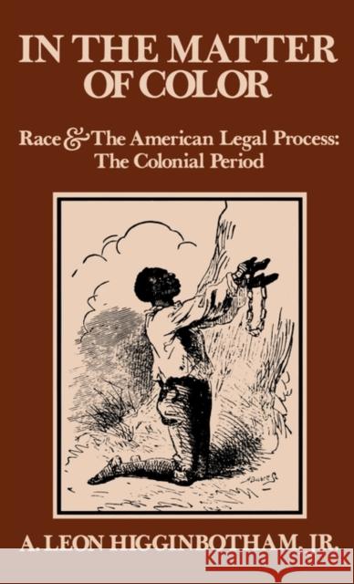 In the Matter of Color: Race and the American Legal Process 1: The Colonial Period Higginbotham, A. Leon 9780195023879 Oxford University Press, USA