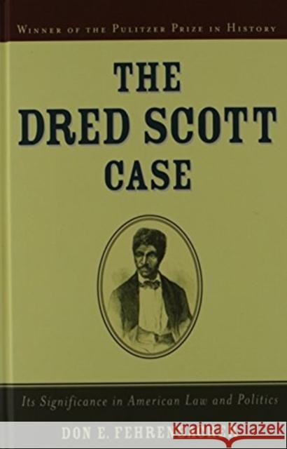 The Dred Scott Case: Its Significance in American Law and Politics Don E. Fehrenbacher 9780195024036 Oxford University Press, USA