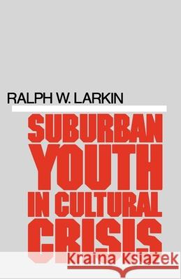Suburban Youth in Cultural Crisis Ralph W. Larkin 9780195025231 Oxford University Press, USA