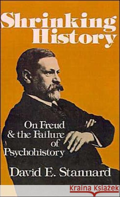 Shrinking History: On Freud and the Failure of Psychohistory Stannard, David E. 9780195027358 Oxford University Press