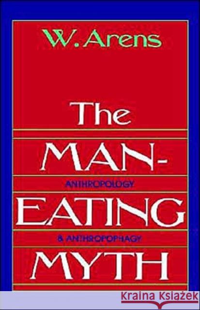 The Man-Eating Myth: Anthropology and Anthropophagy Arens, William 9780195027938 Oxford University Press