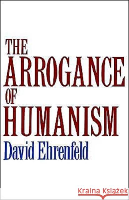 The Arrogance of Humanism David W. Ehrenfeld 9780195028904