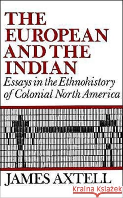 The European and the Indian: Essays in the Ethnohistory of Colonial North America Axtell, James 9780195029048 Oxford University Press