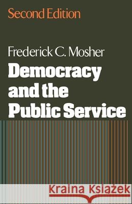 Democracy and the Public Service Frederick C. Mosher 9780195030181 Oxford University Press