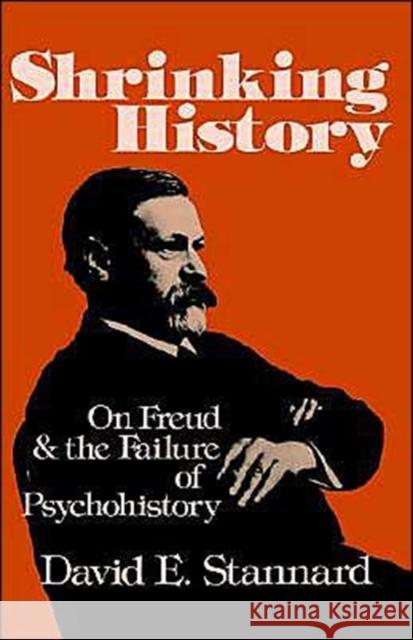 Shrinking History: On Freud and the Failure of Psychohistory Stannard, David E. 9780195030440 Oxford University Press